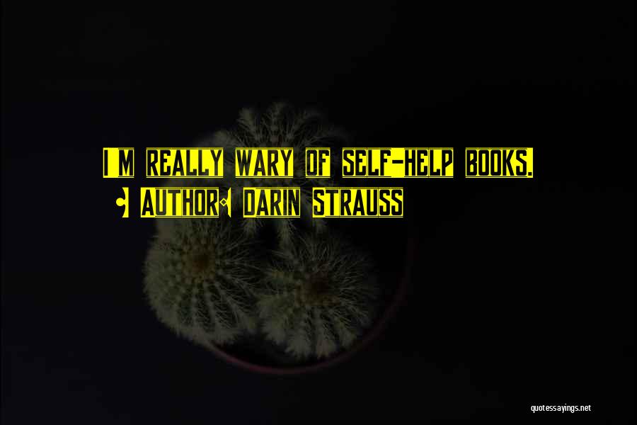 Darin Strauss Quotes: I'm Really Wary Of Self-help Books.