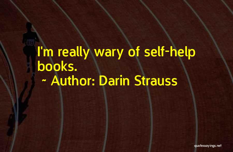 Darin Strauss Quotes: I'm Really Wary Of Self-help Books.