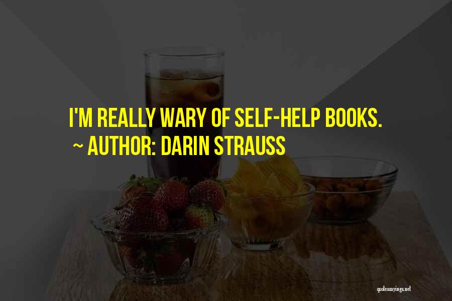 Darin Strauss Quotes: I'm Really Wary Of Self-help Books.