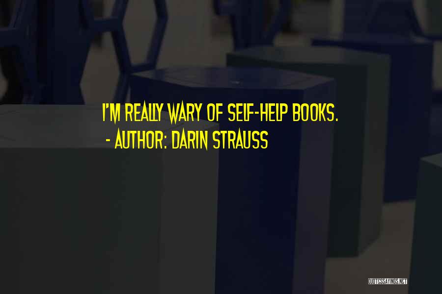 Darin Strauss Quotes: I'm Really Wary Of Self-help Books.