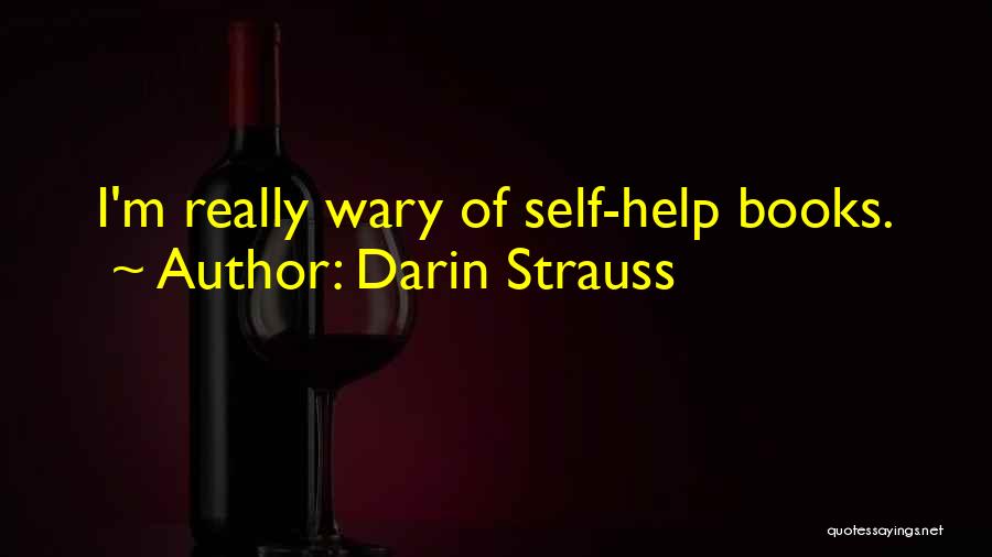 Darin Strauss Quotes: I'm Really Wary Of Self-help Books.