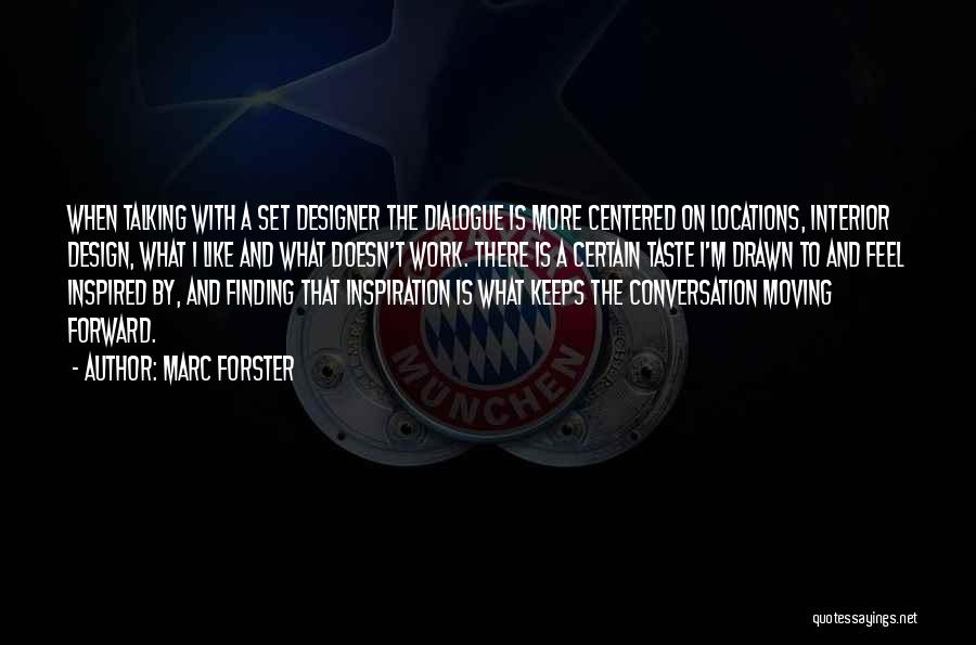 Marc Forster Quotes: When Talking With A Set Designer The Dialogue Is More Centered On Locations, Interior Design, What I Like And What