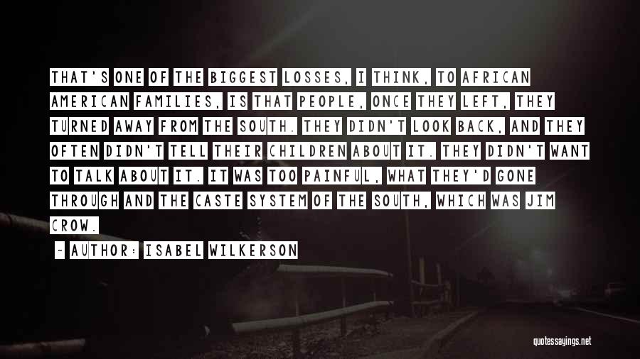 Isabel Wilkerson Quotes: That's One Of The Biggest Losses, I Think, To African American Families, Is That People, Once They Left, They Turned