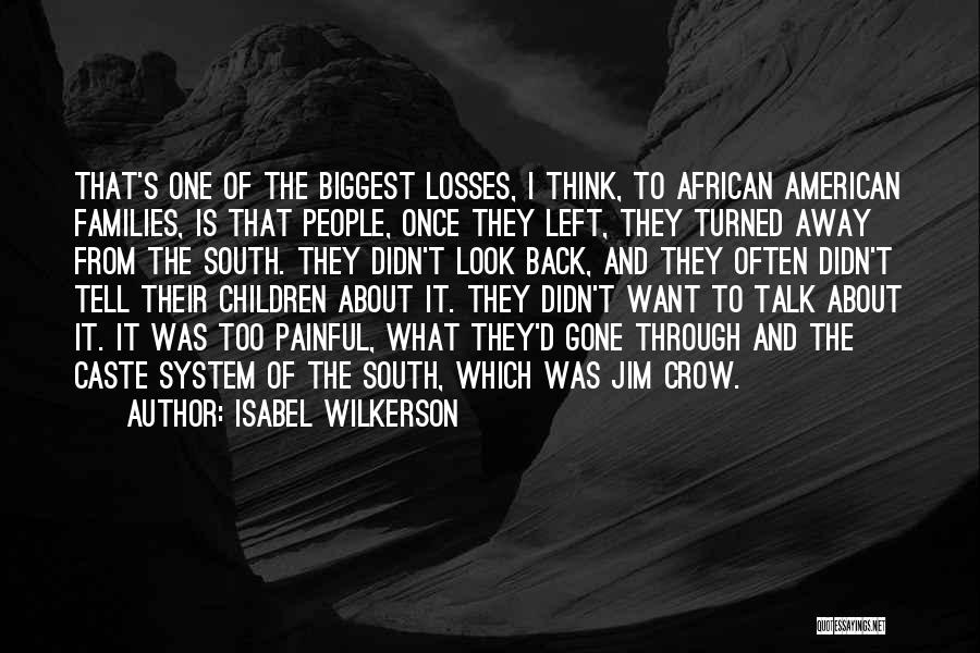 Isabel Wilkerson Quotes: That's One Of The Biggest Losses, I Think, To African American Families, Is That People, Once They Left, They Turned