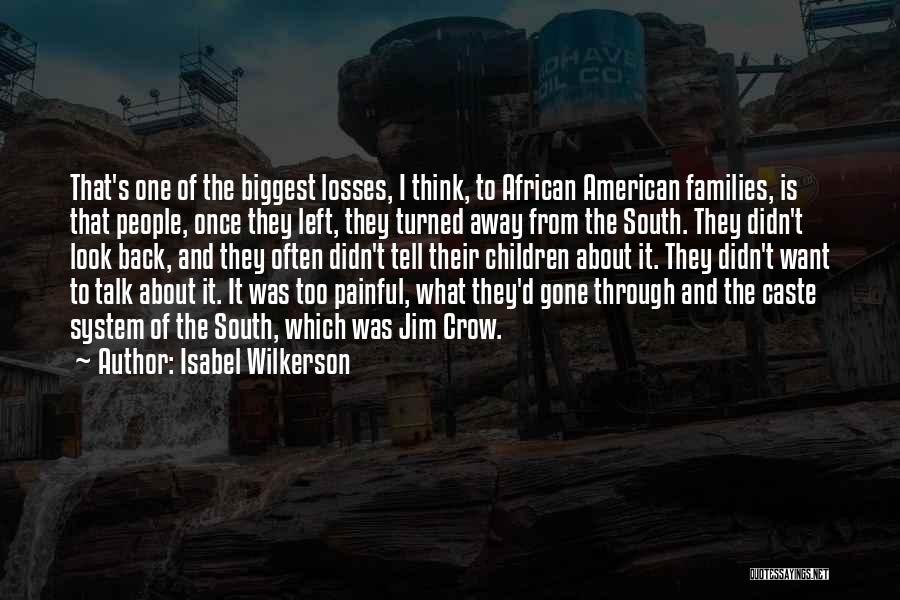 Isabel Wilkerson Quotes: That's One Of The Biggest Losses, I Think, To African American Families, Is That People, Once They Left, They Turned
