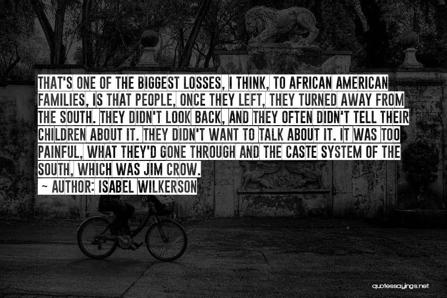 Isabel Wilkerson Quotes: That's One Of The Biggest Losses, I Think, To African American Families, Is That People, Once They Left, They Turned