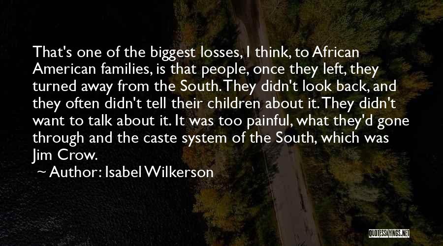 Isabel Wilkerson Quotes: That's One Of The Biggest Losses, I Think, To African American Families, Is That People, Once They Left, They Turned