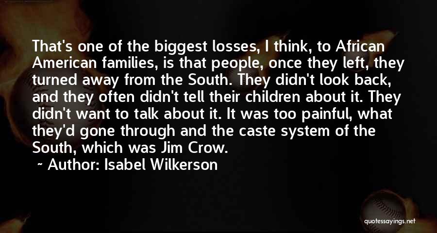 Isabel Wilkerson Quotes: That's One Of The Biggest Losses, I Think, To African American Families, Is That People, Once They Left, They Turned
