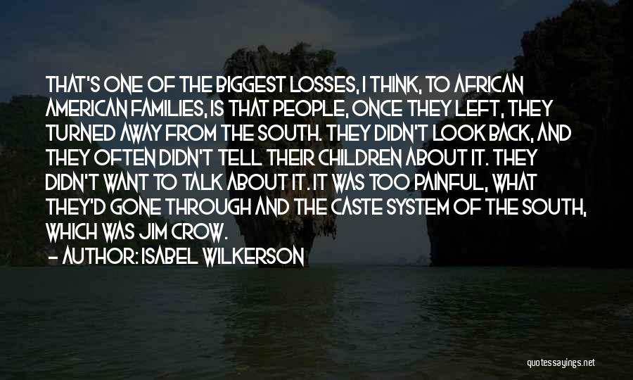 Isabel Wilkerson Quotes: That's One Of The Biggest Losses, I Think, To African American Families, Is That People, Once They Left, They Turned