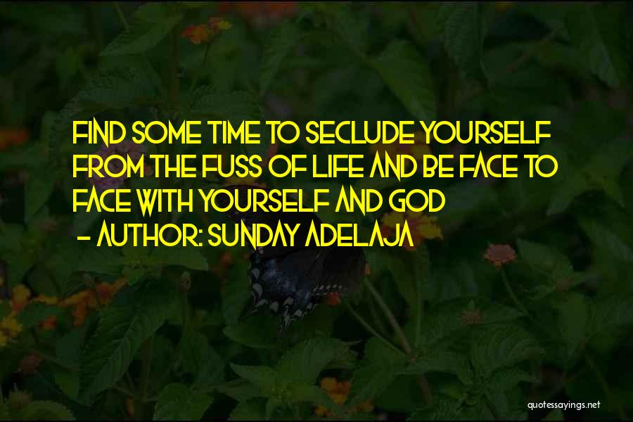 Sunday Adelaja Quotes: Find Some Time To Seclude Yourself From The Fuss Of Life And Be Face To Face With Yourself And God