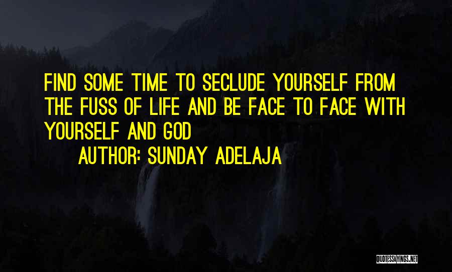 Sunday Adelaja Quotes: Find Some Time To Seclude Yourself From The Fuss Of Life And Be Face To Face With Yourself And God