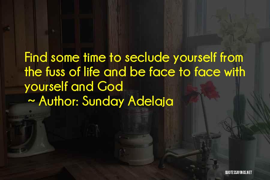 Sunday Adelaja Quotes: Find Some Time To Seclude Yourself From The Fuss Of Life And Be Face To Face With Yourself And God