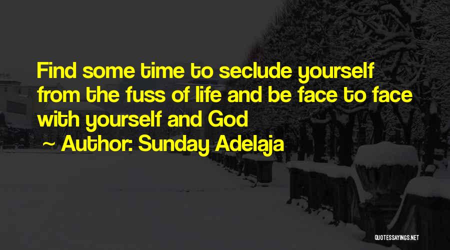 Sunday Adelaja Quotes: Find Some Time To Seclude Yourself From The Fuss Of Life And Be Face To Face With Yourself And God