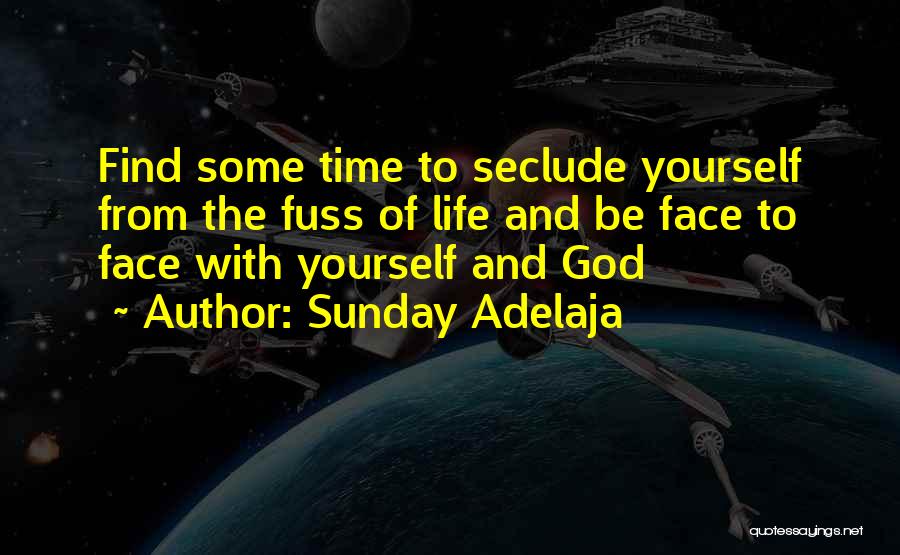 Sunday Adelaja Quotes: Find Some Time To Seclude Yourself From The Fuss Of Life And Be Face To Face With Yourself And God