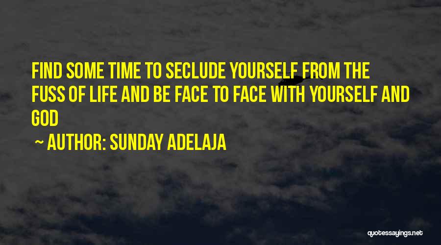 Sunday Adelaja Quotes: Find Some Time To Seclude Yourself From The Fuss Of Life And Be Face To Face With Yourself And God