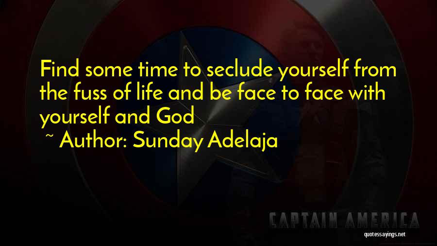 Sunday Adelaja Quotes: Find Some Time To Seclude Yourself From The Fuss Of Life And Be Face To Face With Yourself And God