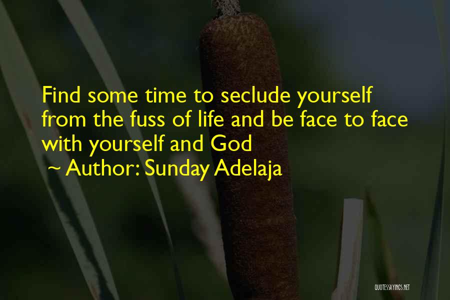 Sunday Adelaja Quotes: Find Some Time To Seclude Yourself From The Fuss Of Life And Be Face To Face With Yourself And God