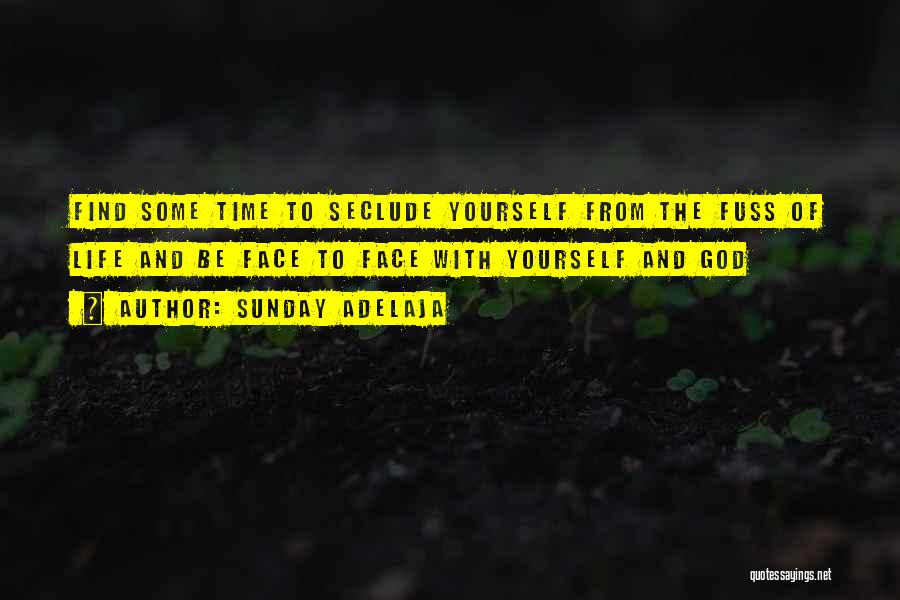 Sunday Adelaja Quotes: Find Some Time To Seclude Yourself From The Fuss Of Life And Be Face To Face With Yourself And God