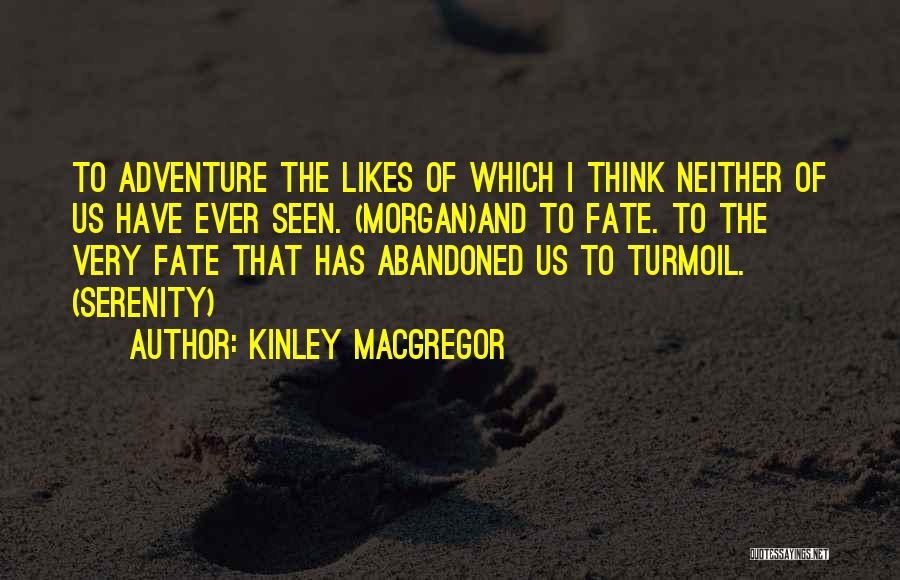 Kinley MacGregor Quotes: To Adventure The Likes Of Which I Think Neither Of Us Have Ever Seen. (morgan)and To Fate. To The Very