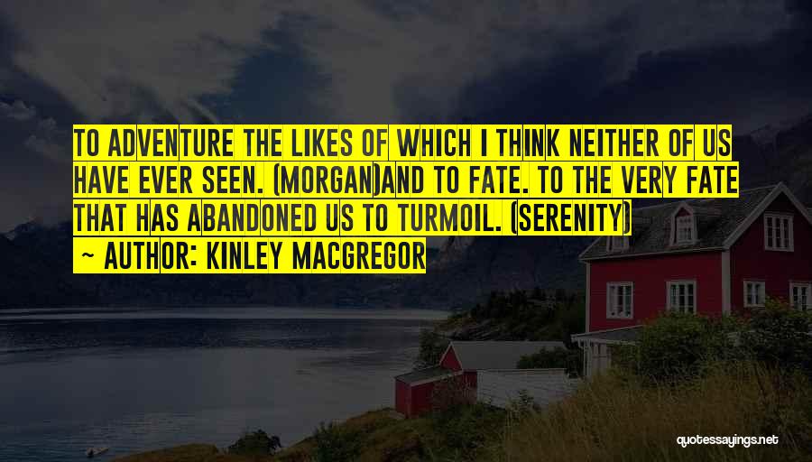 Kinley MacGregor Quotes: To Adventure The Likes Of Which I Think Neither Of Us Have Ever Seen. (morgan)and To Fate. To The Very