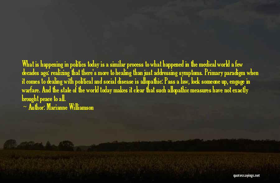 Marianne Williamson Quotes: What Is Happening In Politics Today Is A Similar Process To What Happened In The Medical World A Few Decades