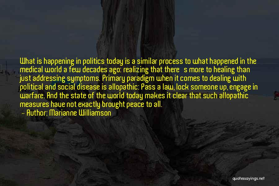 Marianne Williamson Quotes: What Is Happening In Politics Today Is A Similar Process To What Happened In The Medical World A Few Decades