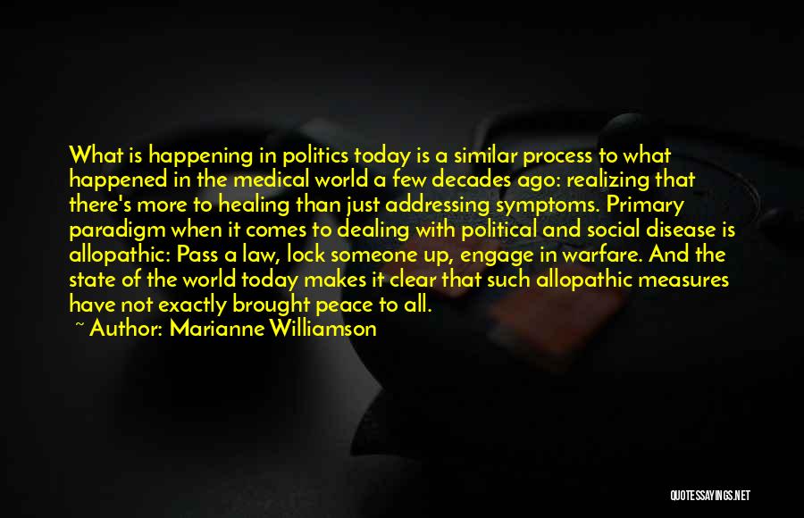 Marianne Williamson Quotes: What Is Happening In Politics Today Is A Similar Process To What Happened In The Medical World A Few Decades