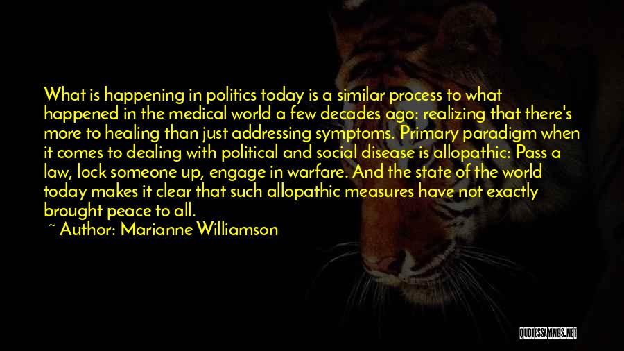 Marianne Williamson Quotes: What Is Happening In Politics Today Is A Similar Process To What Happened In The Medical World A Few Decades