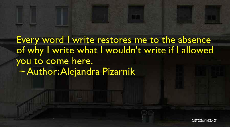 Alejandra Pizarnik Quotes: Every Word I Write Restores Me To The Absence Of Why I Write What I Wouldn't Write If I Allowed