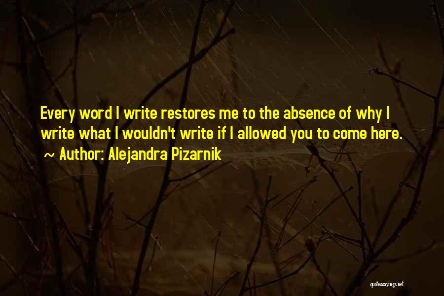 Alejandra Pizarnik Quotes: Every Word I Write Restores Me To The Absence Of Why I Write What I Wouldn't Write If I Allowed