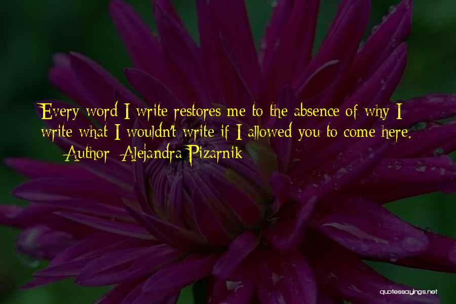 Alejandra Pizarnik Quotes: Every Word I Write Restores Me To The Absence Of Why I Write What I Wouldn't Write If I Allowed