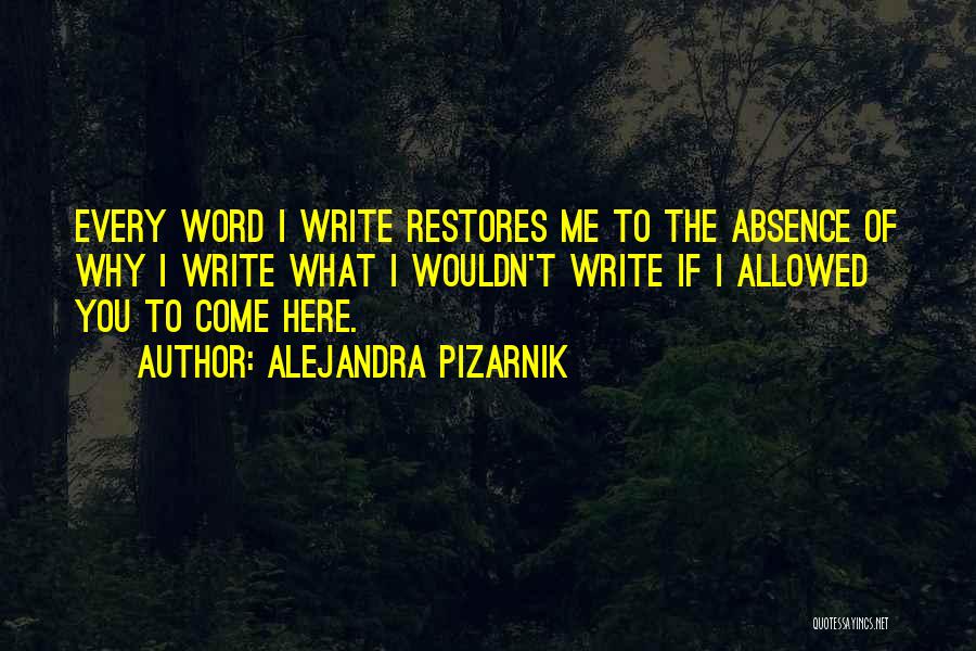 Alejandra Pizarnik Quotes: Every Word I Write Restores Me To The Absence Of Why I Write What I Wouldn't Write If I Allowed