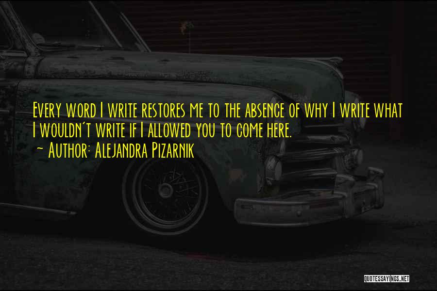 Alejandra Pizarnik Quotes: Every Word I Write Restores Me To The Absence Of Why I Write What I Wouldn't Write If I Allowed