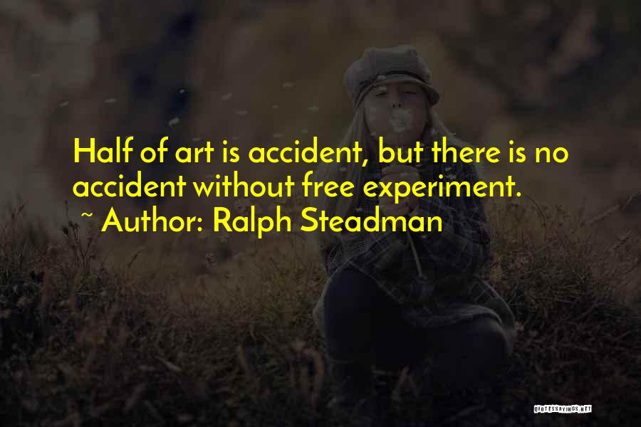 Ralph Steadman Quotes: Half Of Art Is Accident, But There Is No Accident Without Free Experiment.