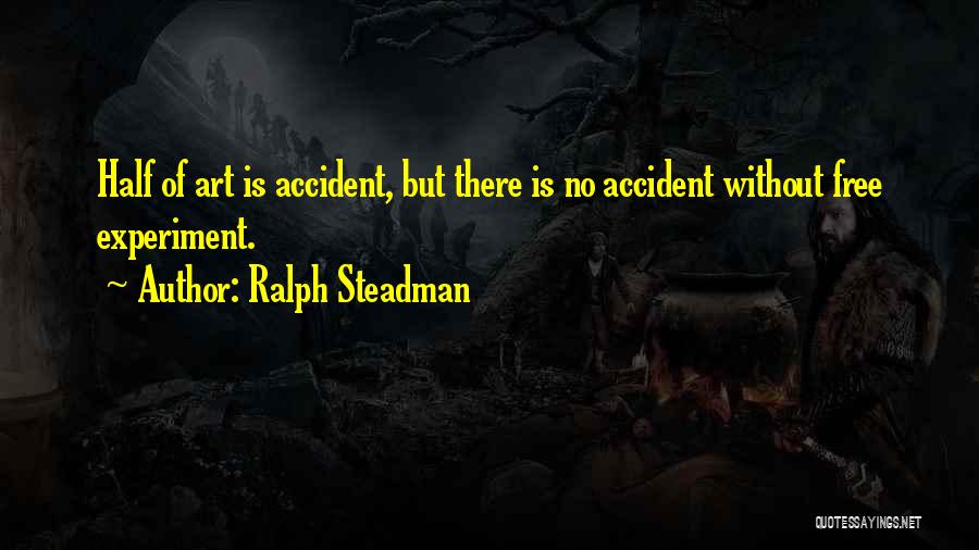 Ralph Steadman Quotes: Half Of Art Is Accident, But There Is No Accident Without Free Experiment.