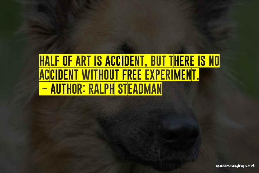 Ralph Steadman Quotes: Half Of Art Is Accident, But There Is No Accident Without Free Experiment.