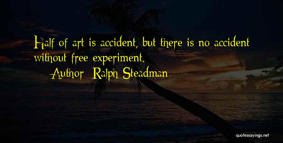 Ralph Steadman Quotes: Half Of Art Is Accident, But There Is No Accident Without Free Experiment.