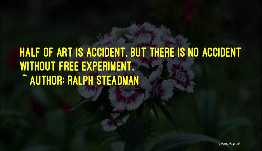 Ralph Steadman Quotes: Half Of Art Is Accident, But There Is No Accident Without Free Experiment.