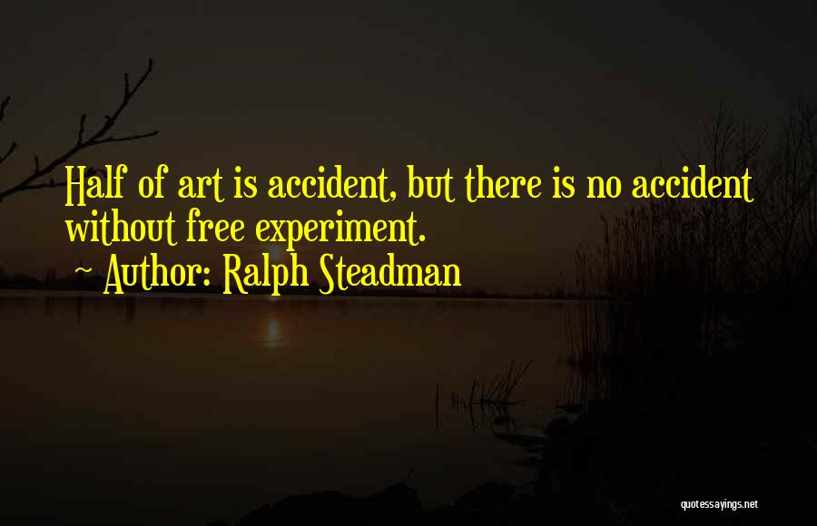 Ralph Steadman Quotes: Half Of Art Is Accident, But There Is No Accident Without Free Experiment.