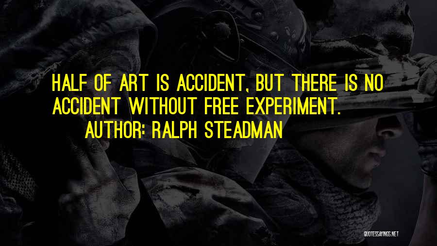 Ralph Steadman Quotes: Half Of Art Is Accident, But There Is No Accident Without Free Experiment.