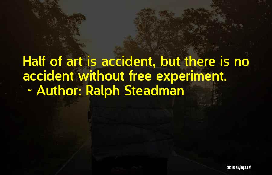 Ralph Steadman Quotes: Half Of Art Is Accident, But There Is No Accident Without Free Experiment.