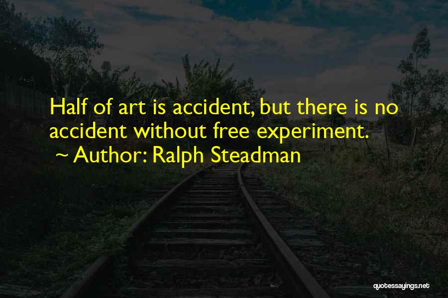 Ralph Steadman Quotes: Half Of Art Is Accident, But There Is No Accident Without Free Experiment.