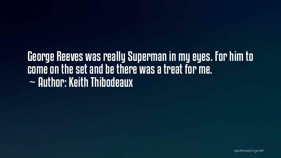 Keith Thibodeaux Quotes: George Reeves Was Really Superman In My Eyes. For Him To Come On The Set And Be There Was A