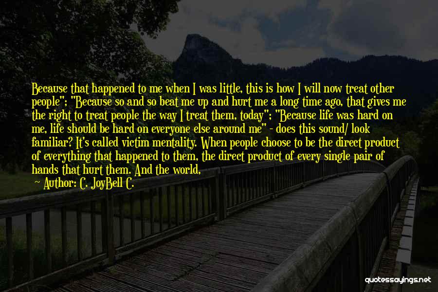 C. JoyBell C. Quotes: Because That Happened To Me When I Was Little, This Is How I Will Now Treat Other People; Because So