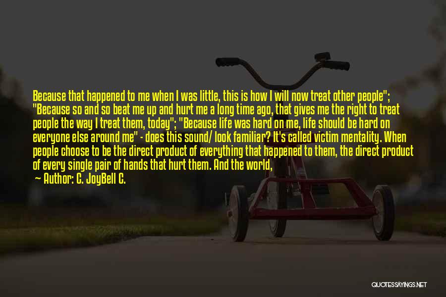 C. JoyBell C. Quotes: Because That Happened To Me When I Was Little, This Is How I Will Now Treat Other People; Because So