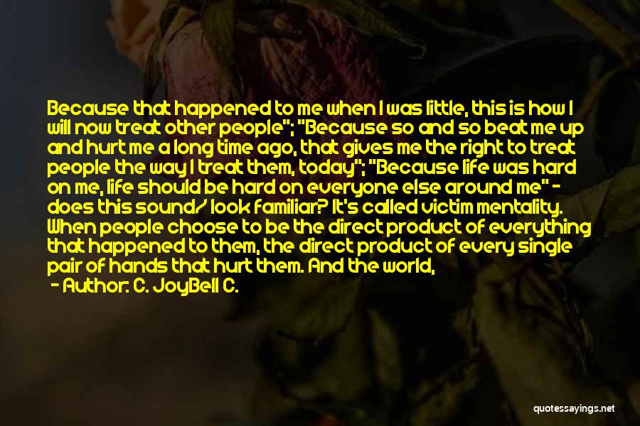 C. JoyBell C. Quotes: Because That Happened To Me When I Was Little, This Is How I Will Now Treat Other People; Because So