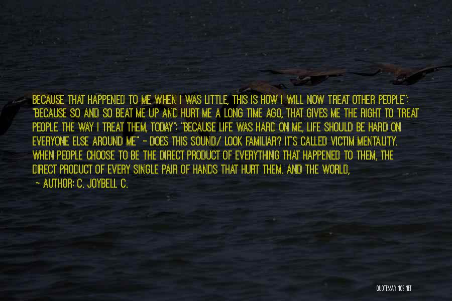 C. JoyBell C. Quotes: Because That Happened To Me When I Was Little, This Is How I Will Now Treat Other People; Because So