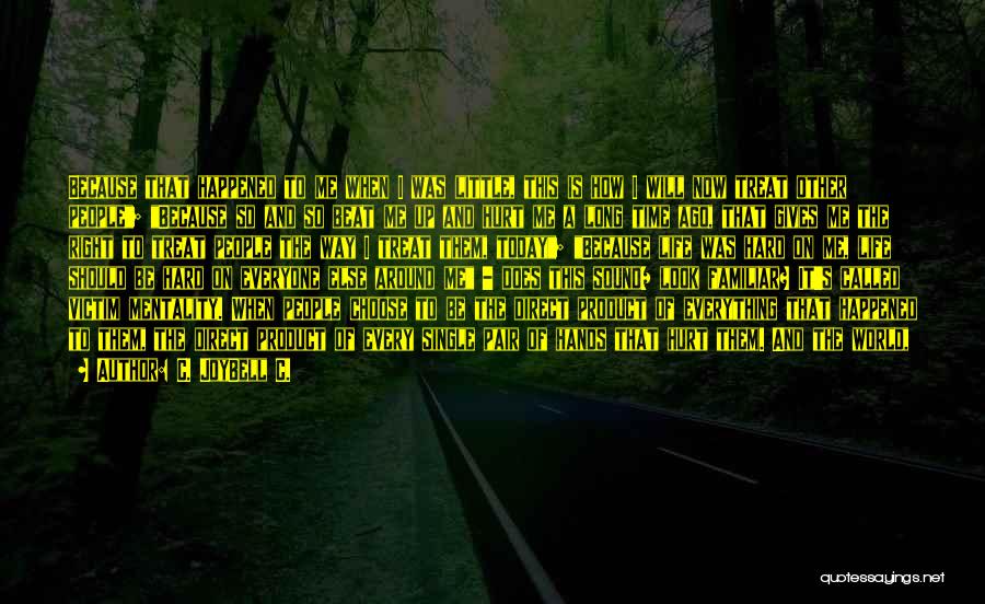 C. JoyBell C. Quotes: Because That Happened To Me When I Was Little, This Is How I Will Now Treat Other People; Because So