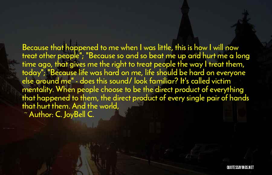 C. JoyBell C. Quotes: Because That Happened To Me When I Was Little, This Is How I Will Now Treat Other People; Because So