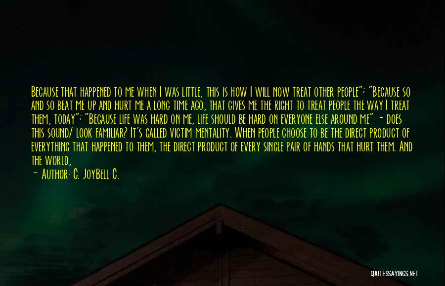 C. JoyBell C. Quotes: Because That Happened To Me When I Was Little, This Is How I Will Now Treat Other People; Because So